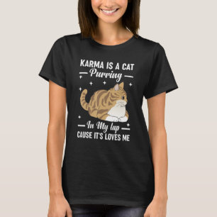 Karma is a Cat Purring in My Lap Cause It s Loves  T-Shirt