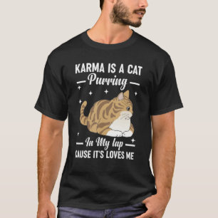Karma is a Cat Purring in My Lap Cause It s Loves  T-Shirt