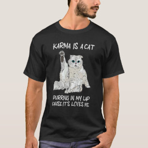 Karma is a Cat Purring in My Lap Cause It s Loves  T-Shirt