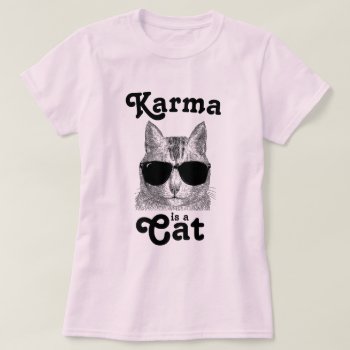 Karma Is A Cat T-shirt by Shirtuosity at Zazzle
