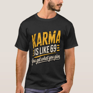Karma Is Like 69 Funny Quote Humorous Gift  T-Shirt