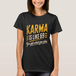 Karma Is Like 69 Funny Quote Humorous Gift T-Shirt