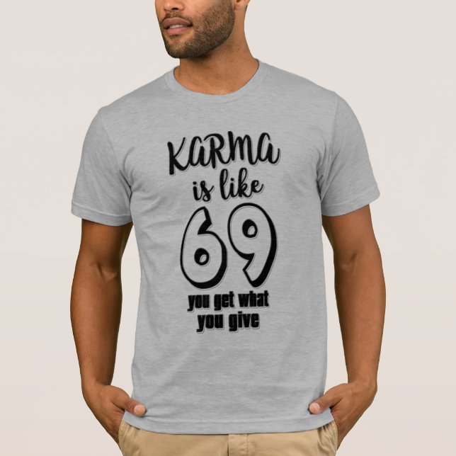 karma is like 69 what you give is you get design T-Shirt (Front)