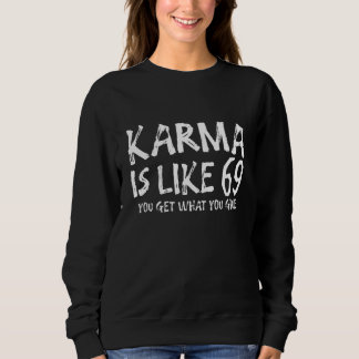 Karma Is Like 69 You Get What You Give 1 Sweatshirt