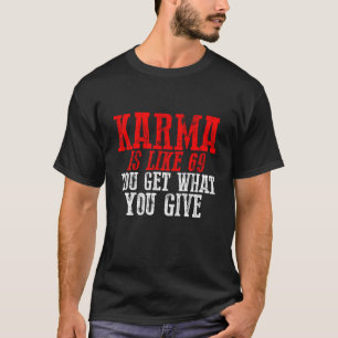 Karma Is Like 69 You Get What You Give T-Shirt