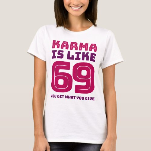 Karma Is Like 69 You Get What You Give T_Shirt