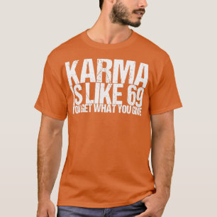 Karma Is Like 69 You Get What You Give T-Shirt