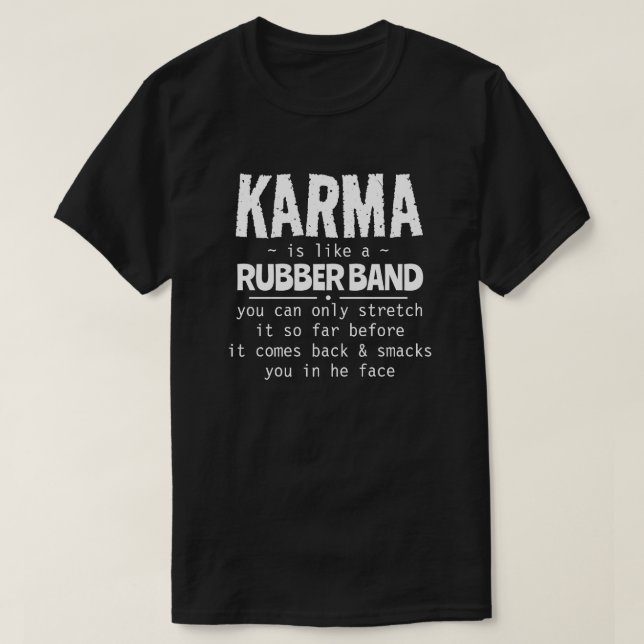KARMA IS LIKE A RUBBER BAND T-Shirt (Design Front)