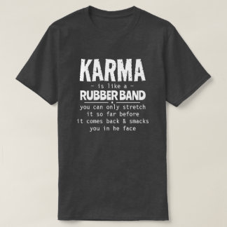 KARMA IS LIKE A RUBBER BAND T-Shirt