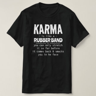 KARMA IS LIKE A RUBBER BAND T-Shirt