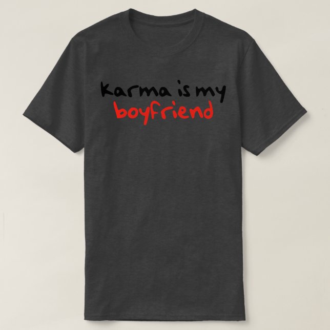 Karma Is My boyfriend TShirt (Design Front)