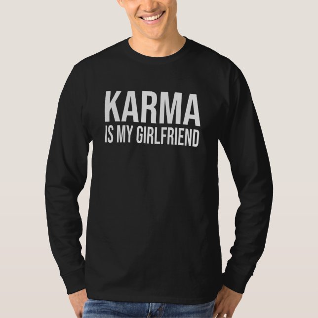 Karma is my Girlfriend  Sarcastic T-Shirt (Front)