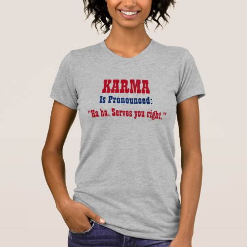 KARMA is pronounced Haha Serves you right T_Shirt