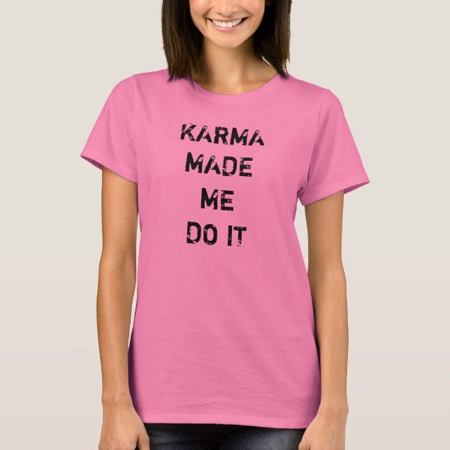 Karma made me do it T-Shirt (Front)