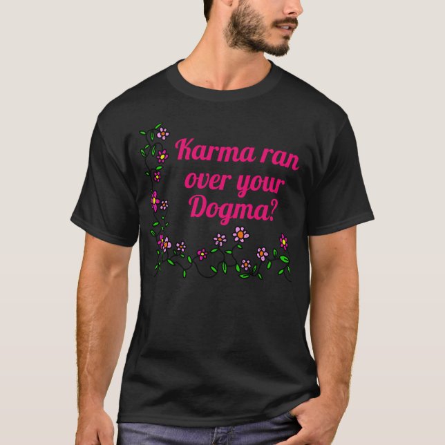 Karma ran over your dogma?  T-Shirt (Front)