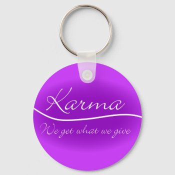 Karma - We Get What We Give Keychain by livingzen at Zazzle