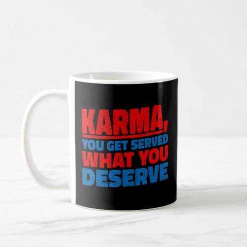 Karma  You Get Served What You Deserve    Coffee Mug
