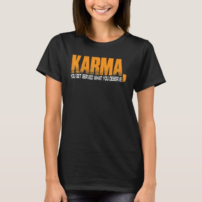 Karma You Get Served What You Deserve T-Shirt (Front)
