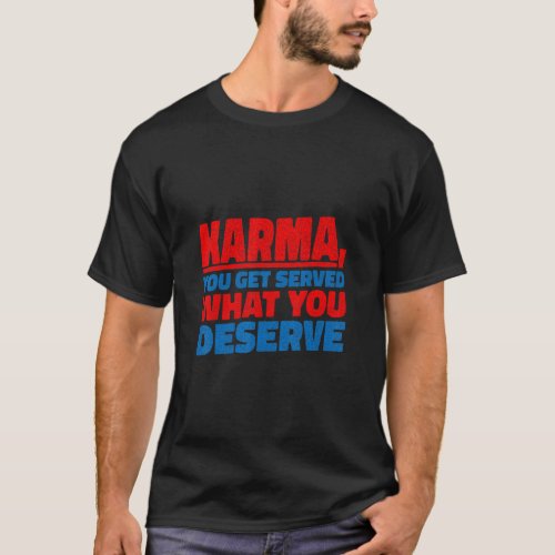 Karma  You Get Served What You Deserve    T_Shirt