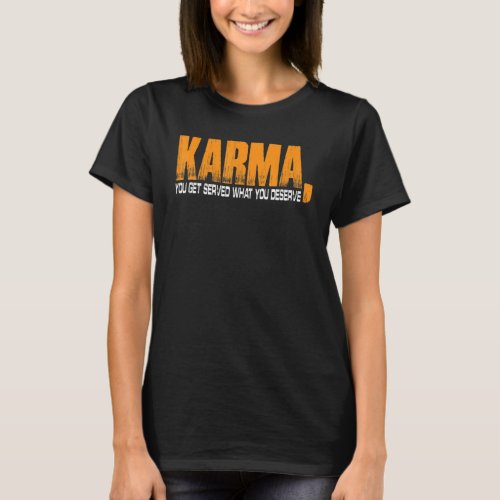 Karma You Get Served What You Deserve T_Shirt