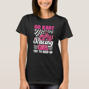 Karting Go Kart Racing Girl Try to Keep Up T-Shirt