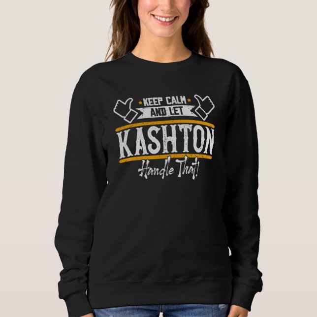 Kashton Keep Calm and let Kashton handle that Sweatshirt (Front)