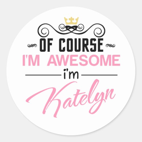 Katelyn Of Course Im Awesome Name Classic Round Sticker
