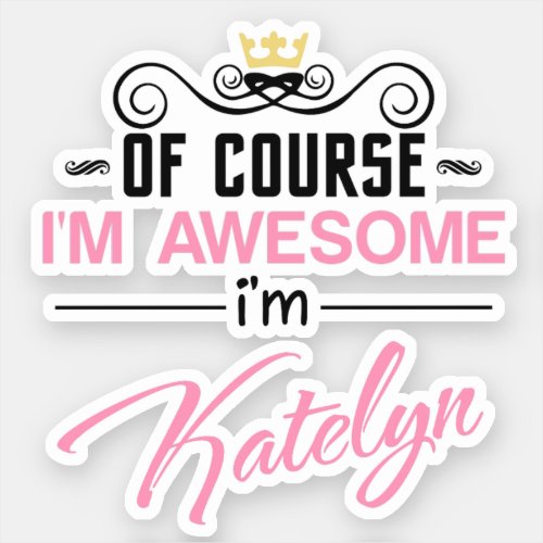 Katelyn Of Course Im Awesome Name Sticker