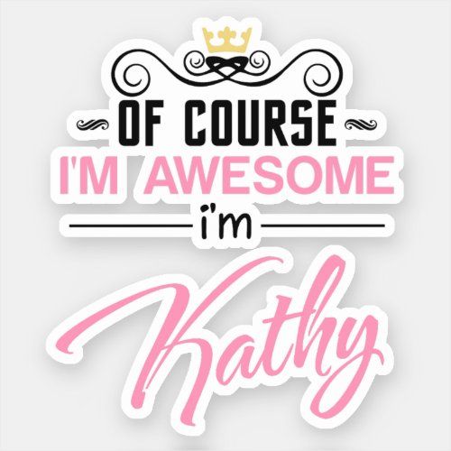 Kathy Of Course Im Awesome Im Kathy name Sticker