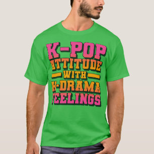 KAttitude With KDrama Feelings Funny Quotes 1 T-Shirt