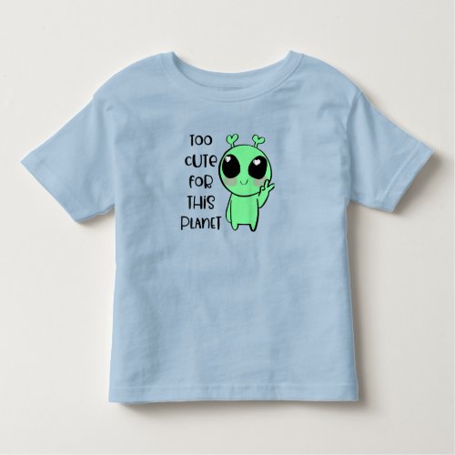 Kawaii Alien Art Too Cute For This Planet Toddler T_shirt