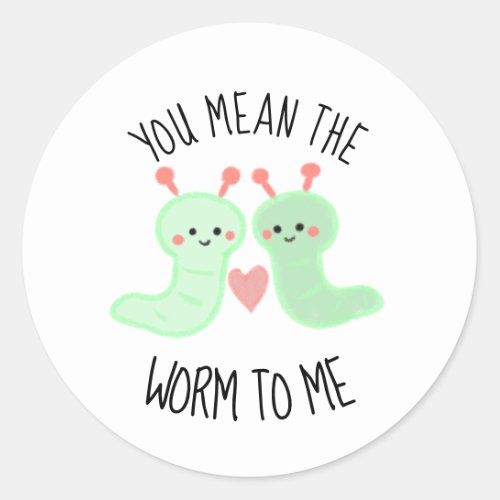 Kawaii Cute You Mean the Worm to me Punny Minimal Classic Round Sticker