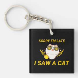 Kawaii Funny Cat Sorry I'm Late, I Saw A Cat Keychain
