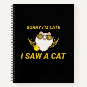Kawaii Funny Cat Sorry I'm Late, I Saw A Cat Notebook