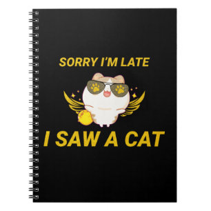 Kawaii Funny Cat Sorry I'm Late, I Saw A Cat Notebook