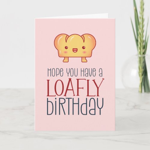 Kawaii Loafly Bread Cute Baking Pun Funny Birthday Card