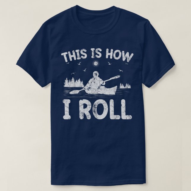 Kayak Boat Funny This Is How I Roll Canoe Kayaking T-Shirt (Design Front)