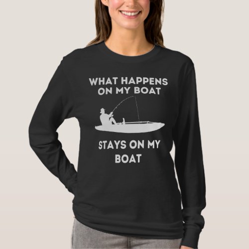 Kayak Boat What Happens On  Quote Saying Fishing B T_Shirt