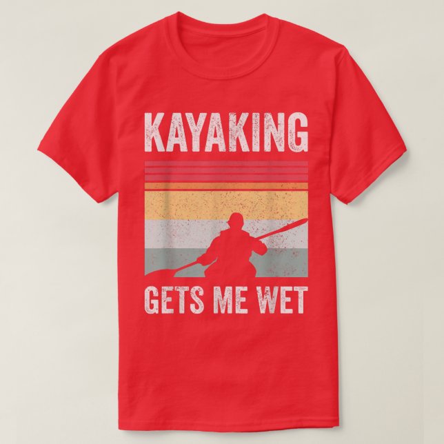Kayak Boating PaddlingKayaking Gets Me Wet 586  T-Shirt (Design Front)