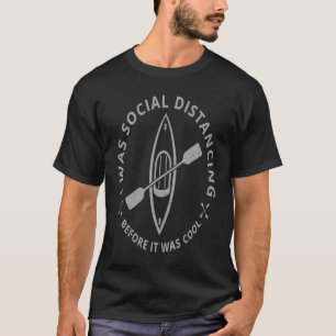 Kayak Social Distancing Before it was Cool T-Shirt