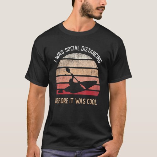 Kayak Squad Girl I Was Social Distancing Before It T_Shirt