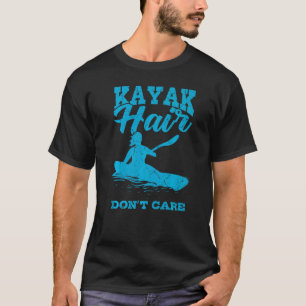 Kayaker Kayaking Kayak Kayak Hair Dont Care T-Shirt