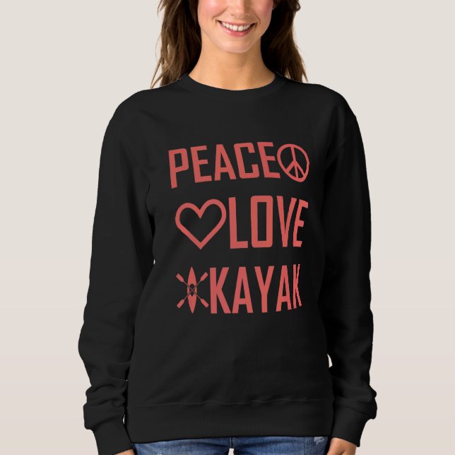 Kayaker Kayaking Outfit Kayak Peace Love Kayak Sweatshirt (Front)