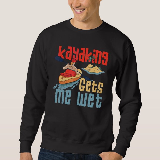 Kayaker Outfit Kayaking Gets Me Wet Sweatshirt (Front)