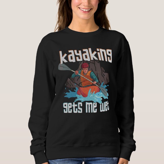 Kayaker Outfit Kayaking Gets Me Wet Sweatshirt (Front)