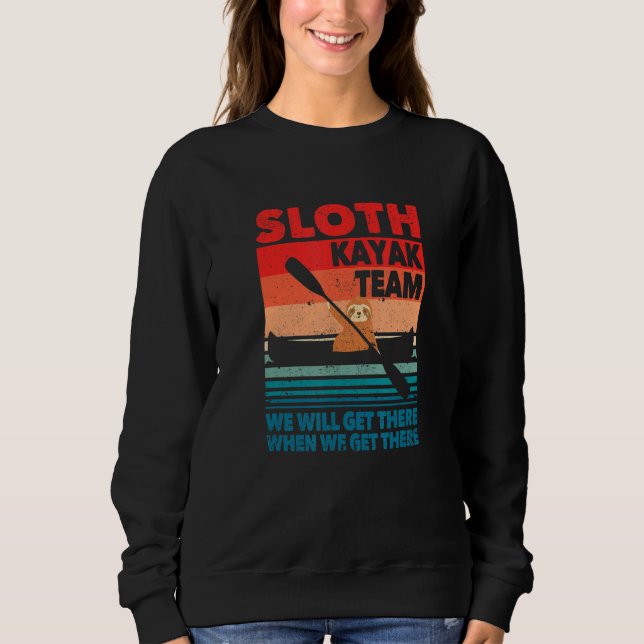 Kayaker Sloth Kayak Team We Will Get There When We Sweatshirt (Front)