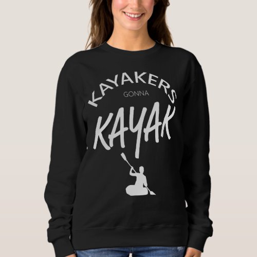 Kayakers Gonna Kayak  River Kayaking  For Husband Sweatshirt