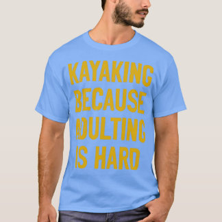 kayaking Because Adulting Is Hard (4) T-Shirt