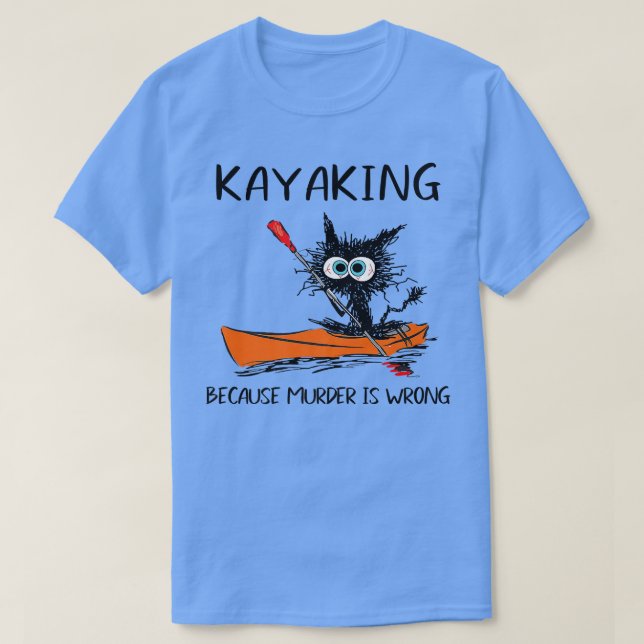 Kayaking Because Murder Is Wrong Funny Black Cat K T-Shirt (Design Front)