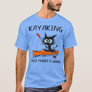 Kayaking Because Murder Is Wrong Funny Black Cat K T-Shirt
